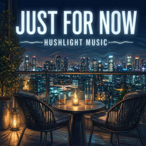 JUST FOR NOW by HUSHLIGHT MUSIC – cover artwork: a candlelit table for two on a balcony above a city at night